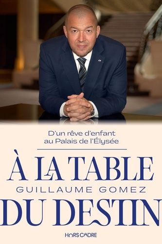 A La Table Du Destin - D'un Rêve D'enfant Au Palais De L'elysée