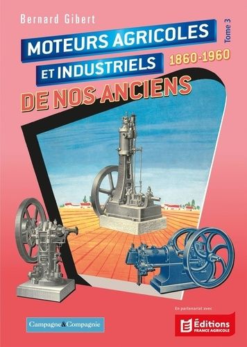 Moteurs Agricoles Et Industriels De Nos Anciens 1860-1960 - Tome 3