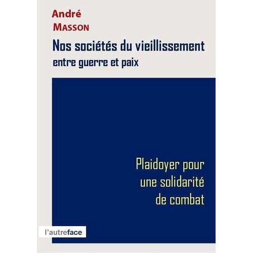 Nos Sociétés Du Vieillissement Entre Guerre Et Paix - Plaidoyer Pour Une Solidarité De Combat