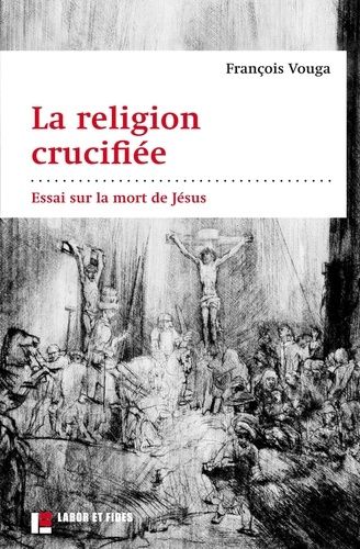 La Religion Crucifiée - Essai Sur La Mort De Jésus