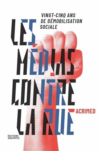 Les Médias Contre La Rue - 25 Ans De Démobilisation Sociale