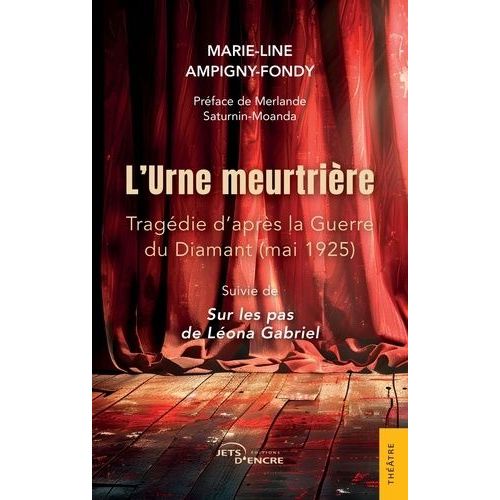 L'urne Meurtrière - Tragédie D'après La Guerre Du Diamant (Mai 1925) Suivie De Sur Les Pas De Léona Gabriel
