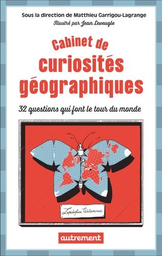 Cabinet De Curiosités Géographiques - 32 Questions Qui Font Le Tour Du Monde