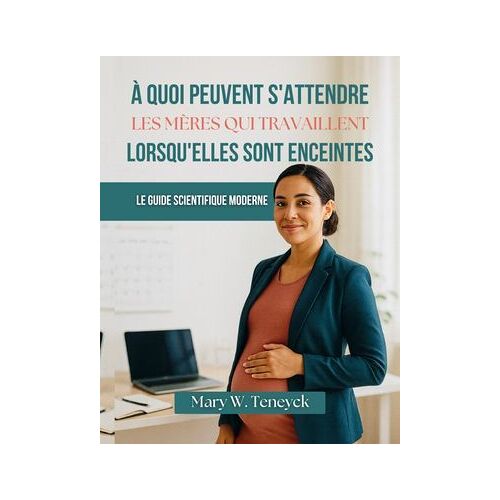 À Quoi Peuvent S'attendre Les Mères Qui Travaillent Lorsqu'elles Sont Enceintes