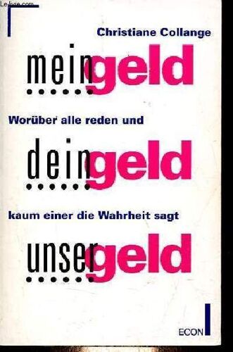 Mein Geld, Dein Geld, Unser Geld - Worüber Alle Reden Und Kaum Einer Die Wahrheit Sagt - Sammlung Econ Sachbuch N°1280/26015.