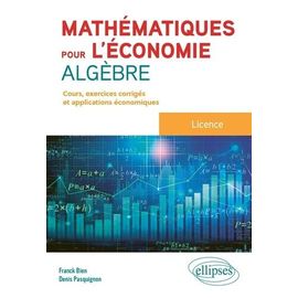 Mathématiques Pour L'économie - Algèbre - Licence - Cours, Exercices Corrigés Et Applications Économiques