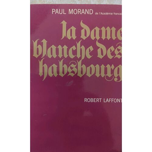 La Dame Blanche Des Habsbourg. Paul Morand