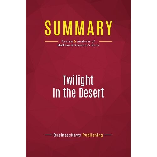 Summary : Twilight In The Desert - Review And Analysis Of Matthew R.Simmons's Book