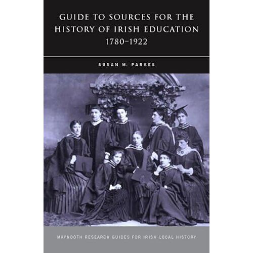A Guide To Sources For The History Of Irish Education, 1780-1922