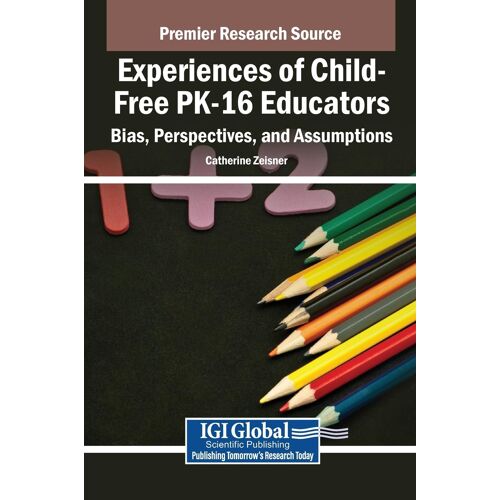 Experiences Of Child-Free Pk-16 Educators: Bias, Perspectives, And Assumptions Paperback Book
