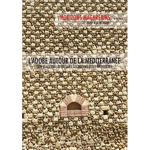 Horizons Maghrébins N° 78, Novembre 2018 - L'adobe Autour De La Méditerranée - Son Usage Par Les Paysans, Les Maçons Et Les Architectes
