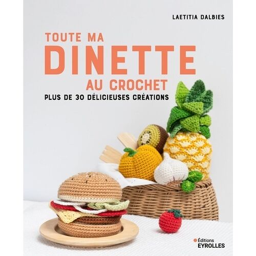 Toute Ma Dînette Au Crochet - Plus De 30 Délicieuses Créations