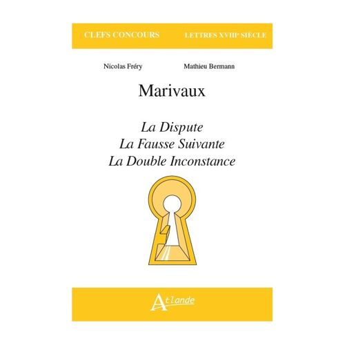 Marivaux, La Dispute, La Fausse Suivante, La Double Inconstance, Clefs Concours, Atlande