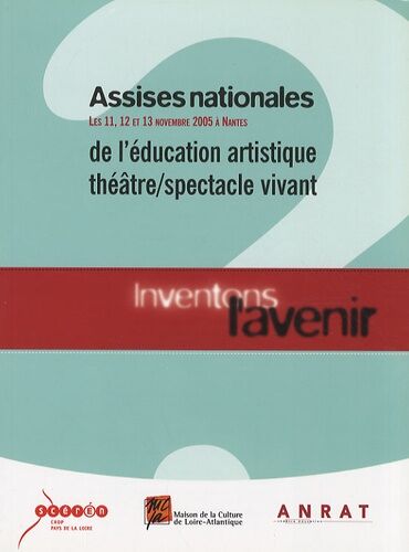 Assises Nationale De L'éducation Artistique Théâtre/Spectacle Vivant, Les 11, 12 Et 13 Novembre 2005 À Nantes - Inventons L'avenir