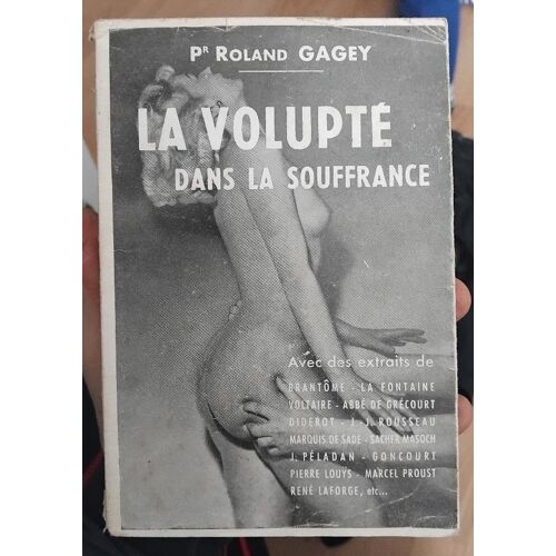 La Volupté Dans La Souffrance; Avec Des Extraits De Brantôme, La Fontaine, Voltaire, Abbé De Grécourt, Diderot, J.-J. Rousseau, Le Marquis De Sade, Sacher Masoch, J. Péladan, Goncourt...