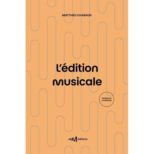 L'édition Musicale - Le Guide Pratique De L'éditeur De Musique