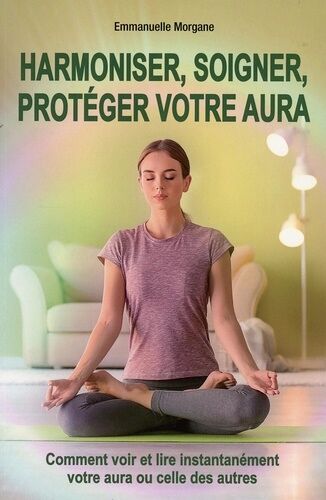 Comment Voir Et Lire L'aura - Voir Instantanément L'aura - Harmoniser Et Soigner L'aura
