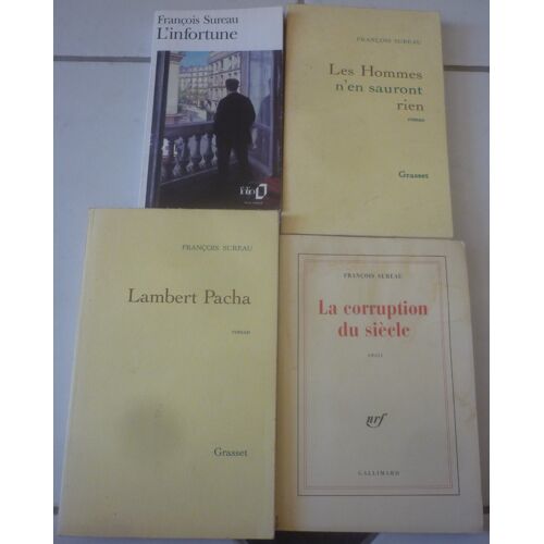 François Sureau, 4 Romans : La Corruption Du Siècle (Gallimard) + L'Infortune (Grand Prix Du Roman De L'Académie Française) + Les Hommes N'En Sauront Rien + Lambert Pacha (Grasset)