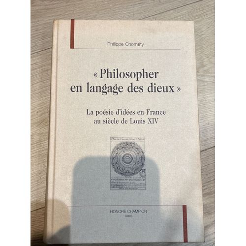 Philosopher En Langage Des Dieux - La Poésie D'idées En France Au Siècle De Louis Xiv