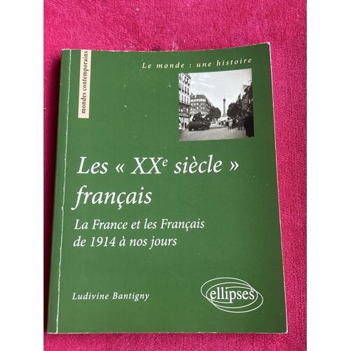 Les  Xxe Siècle Français La France Et Les Français De 1914 À Nos Jours /Ludivine Bantigny
