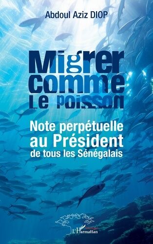 Migrer Comme Le Poisson - Note Perpétuelle Au Président De Tous Les Sénégalais