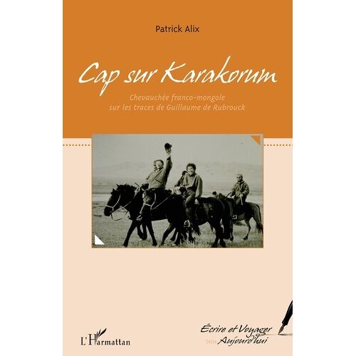 Cap Sur Karakorum - Chevauchée Franco-Mongole Sur Les Traces De Guillaume De Rubrouck