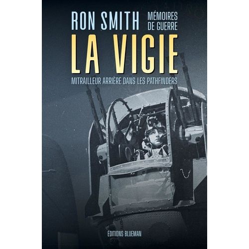 La Vigie - Mémoires De Guerre D'un Mitrailleur Arrière Dans Les Pathfinders