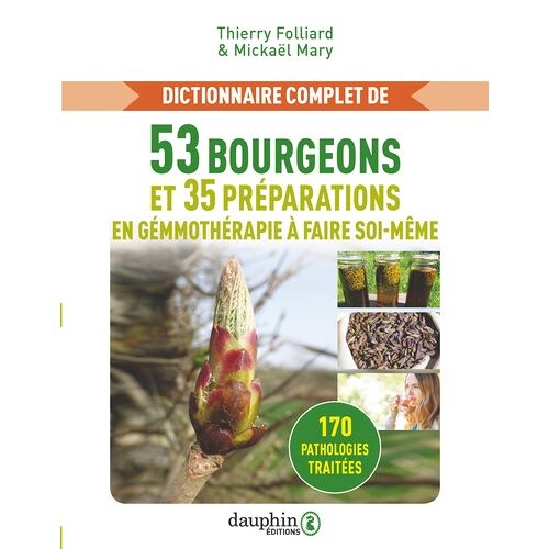 Dictionnaire Complet De 53 Bourgeons Et 35 Préparations En Gémmothérapie À Faire Soi-Même - 170 Pathologies Traitées