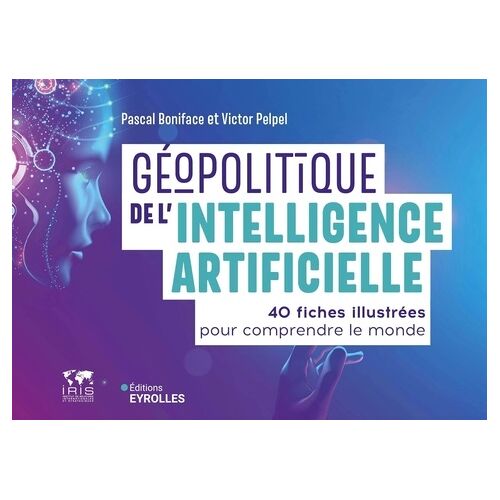 Géopolitique De L'intelligence Artificielle - 40 Fiches Illustrées Pour Comprendre Le Monde