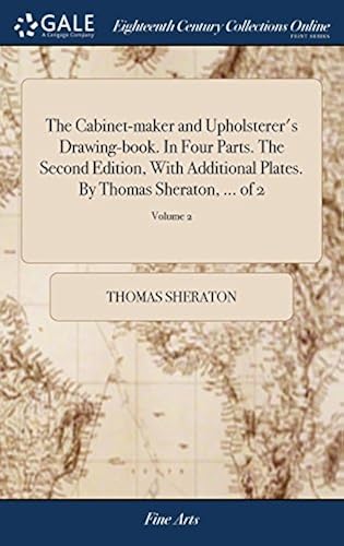 The Cabinet-Maker And Upholsterer's Drawing-Book. In Four Parts. The Second Edition, With Additional Plates. By Thomas Sheraton, ... Of 2; Volume 2 Hardback By Thomas Sheraton