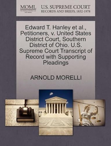 Edward T. Hanley Et Al., Petitioners, V. United States District Court, Southern District Of Ohio. U.S. Supreme Court Transcript Of Record With Supporting Pleadings Paperback Book By Arnold Morelli