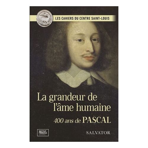 La Grandeur De L'âme Humaine : 400 Ans De Pascal