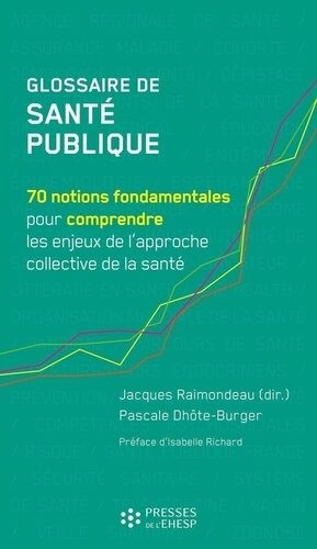Glossaire De Santé Publique - 70 Notions Fondamentales Pour Comprendre Les Enjeux De L'approche Collective De La Santé