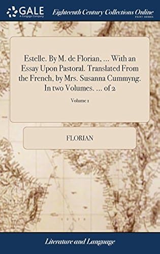 Estelle. By M. De Florian, ... With An Essay Upon Pastoral. Translated From The French, By Mrs. Susanna Cummyng. In Two Volumes. ... Of 2; Volume 1 Paperback Book By Florian