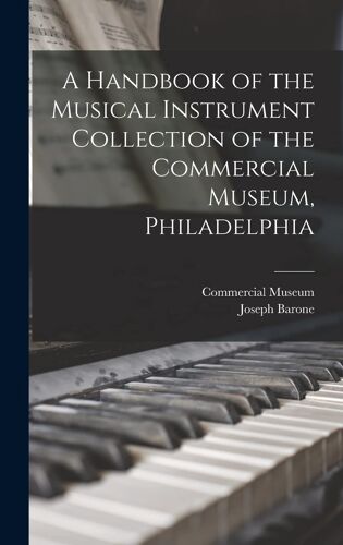 A Handbook Of The Musical Instrument Collection Of The Commercial Museum, Philadelphia