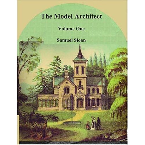 The Model Architect: A Series Of Original Designs For Cottages, Villas, Suburban Residences, Etc., Vol. 1