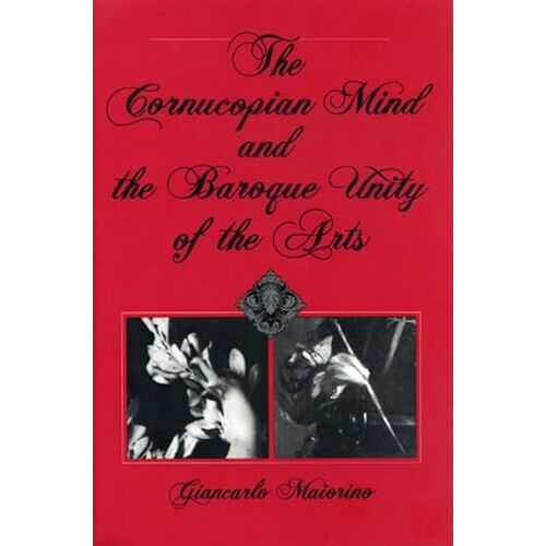 The Cornucopian Mind And The Baroque Unity Of The Arts
