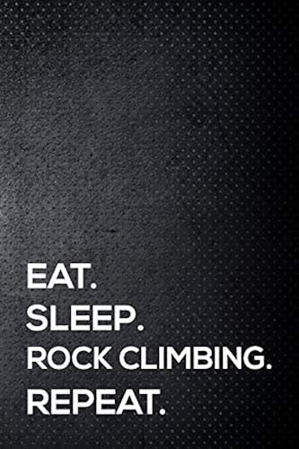 Eat. Sleep. Rock Climbing. Repeat.: 6x9 Inch Travel Size 110 Blank Lined Pages.