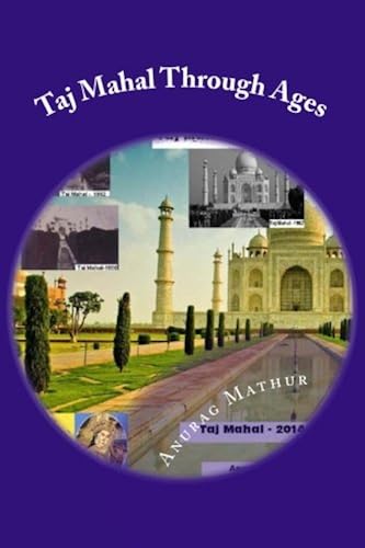 Taj Mahal Through Ages: Taj Mahal Agra India - More Than 150 Years Old And Rare Black & White Photographs . Paperback Book By Anurag Mathur