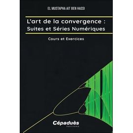 L'art De La Convergence : Suites Et Séries Numériques - Cours Et Exercices
