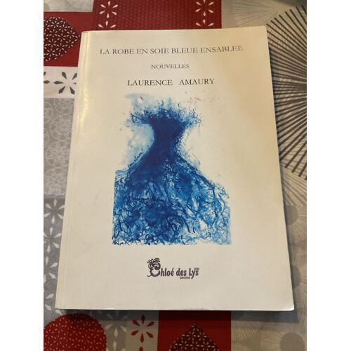 La Robe En Soie Bleue Ensablée Laurence Amaury Relié, 221 Pages Paru Le 1?? Décembre 2009 Aux Éditions Chloé Des Lys