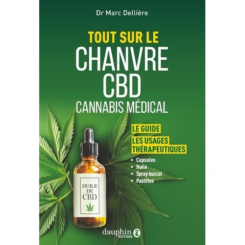 Tout Sur Le Chanvre, Le Cbd, Le Cannabis Médical - Le Guide, Les Usages Thérapeutiques, Capsules, Huile, Spray Buccal, Pastilles