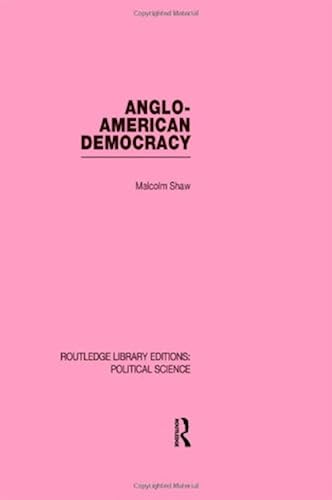 Anglo-American Democracy (Routledge Library Editions: Political Science Volume 2)