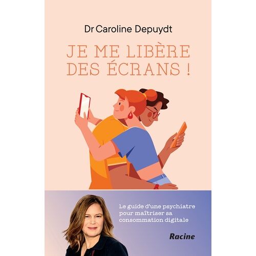 Je Me Libère Des Écrans ! - Le Guide D'une Psychiatre Pour Maîtriser Sa Consommation Digitale