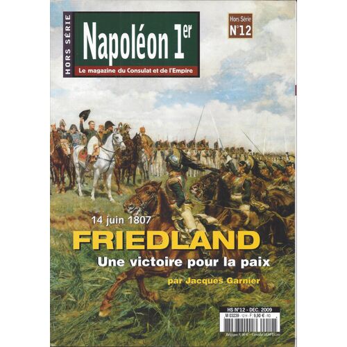 Napoléon 1er - Le Magazine Du Consulat Et De L'Empire Hs 12 - Friedland Une Victoire Pour La Paix - Décembre 2009