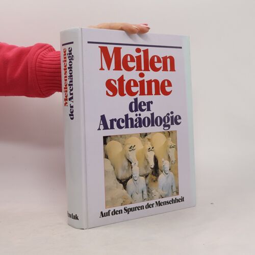 Meilensteine Der Archäologie. Auf Den Spuren Der Menschheit. Mit Zahlreichen Abbildungen.