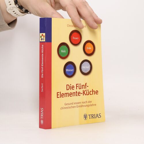 Die Fünf-Elemente-Küche: Gesund Essen Nach Der Chinesischen Ernährungslehre