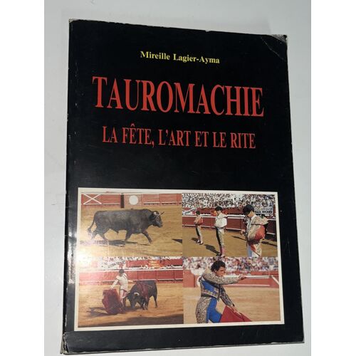 Tauromachie - La Fête, L’Art Et Le Rite - Mireille Lagier-Ayma