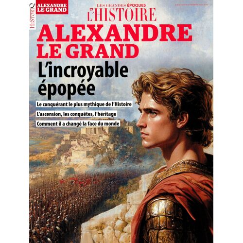 Les Grandes Époques De L'Histoire 4 Alexandre Le Grand L'Incroyable Épopée