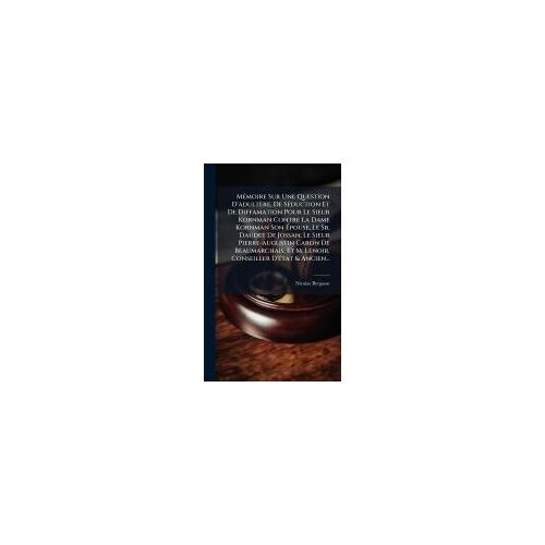 Mã(C)Moire Sur Une Question D'adultã?Re, De Sã(C)Duction Et De Diffamation Pour Le Sieur Kornman Contre La Dame Kornman Son ÃPouse, Le Sr. Daudet De Jossan, Le Sieur Pierre-Augustin Caron De Beaumarchais, Et M. Lenoir, Conseiller D'ã(C)Tat & Ancien...
